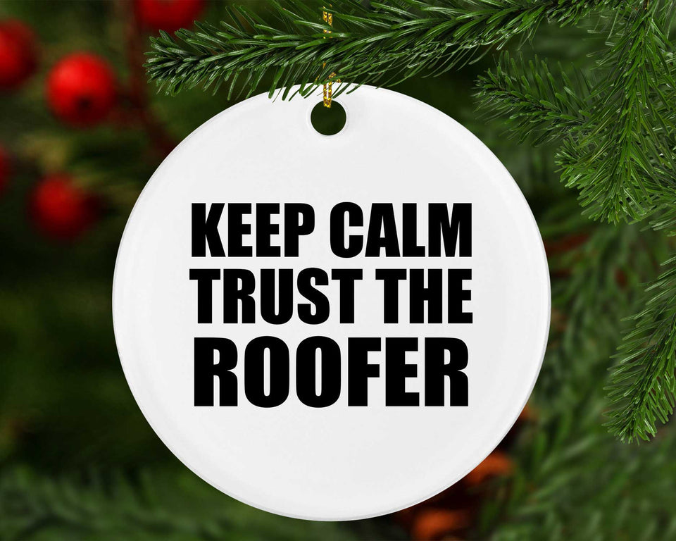 Keep Calm and Trust The Roofer - Circle Ornament