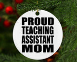 Proud Teaching Assistant Mom - Circle Ornament