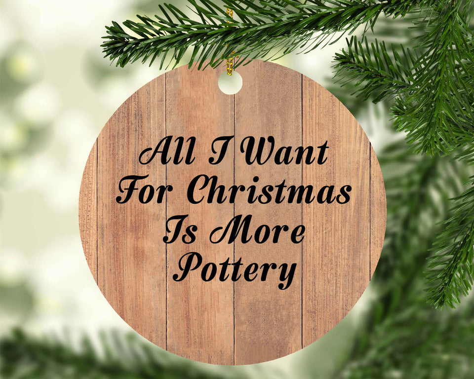 All I Want For Christmas Is More Pottery - Circle Ornament C
