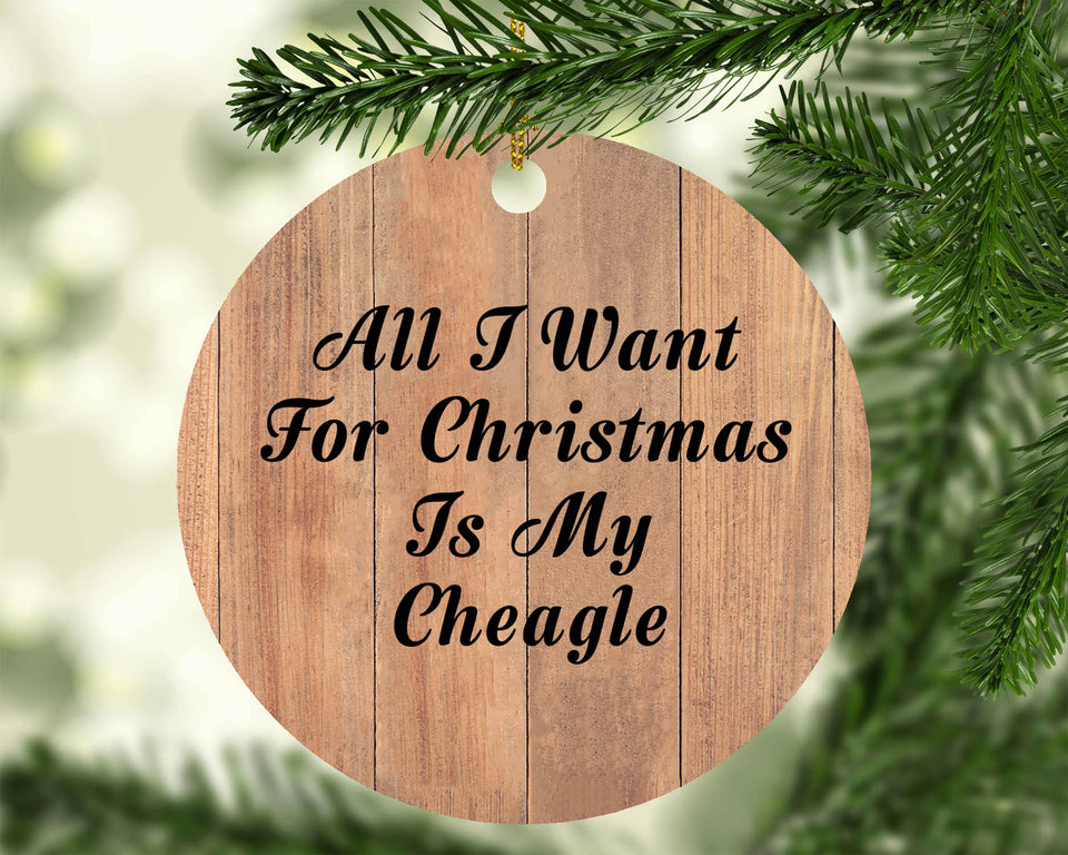 All I Want For Christmas Is My Cheagle - Circle Ornament C