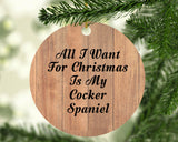 All I Want For Christmas Is My Cocker Spaniel - Circle Ornament C