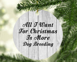 All I Want For Christmas Is More Dog Breeding - Circle Ornament F