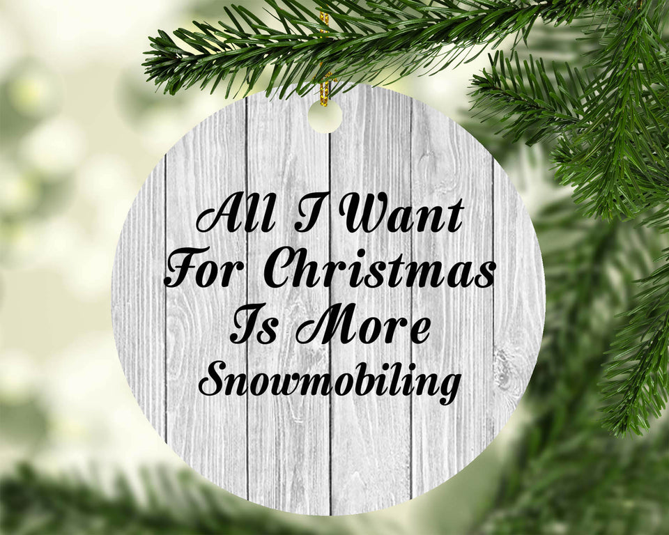All I Want For Christmas Is More Snowmobiling - Circle Ornament F