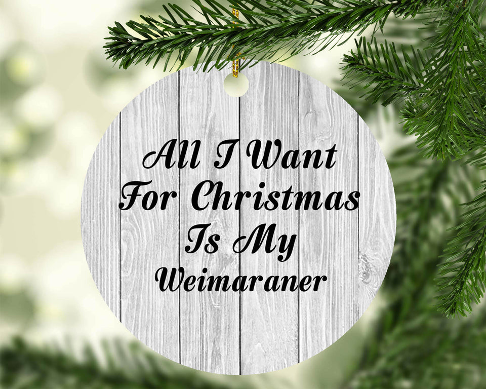 All I Want For Christmas Is My Weimaraner - Circle Ornament F