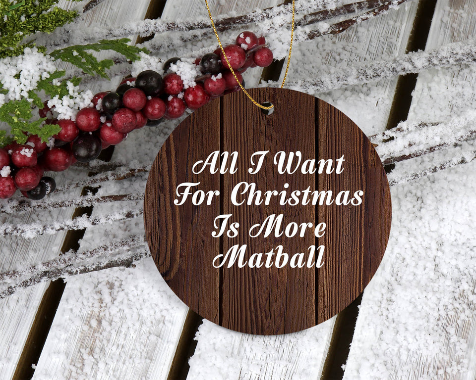 All I Want For Christmas Is More Matball - Circle Ornament D
