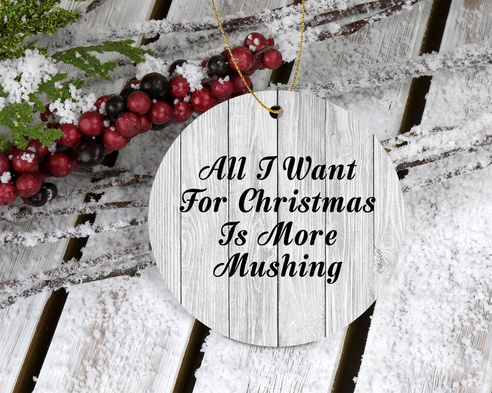 All I Want For Christmas Is More Mushing - Circle Ornament F