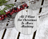 All I Want For Christmas Is More Mushing - Circle Ornament F