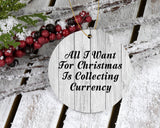 All I Want For Christmas Is Collecting Currency - Circle Ornament F