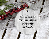 All I Want For Christmas Are My Friends - Circle Ornament F