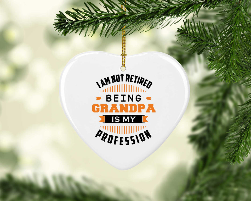 I Am Not Retired, Being Grandpa Is My Profession - Heart Ornament