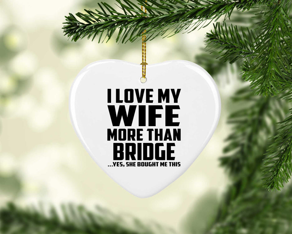 I Love My Wife More Than Bridge - Heart Ornament
