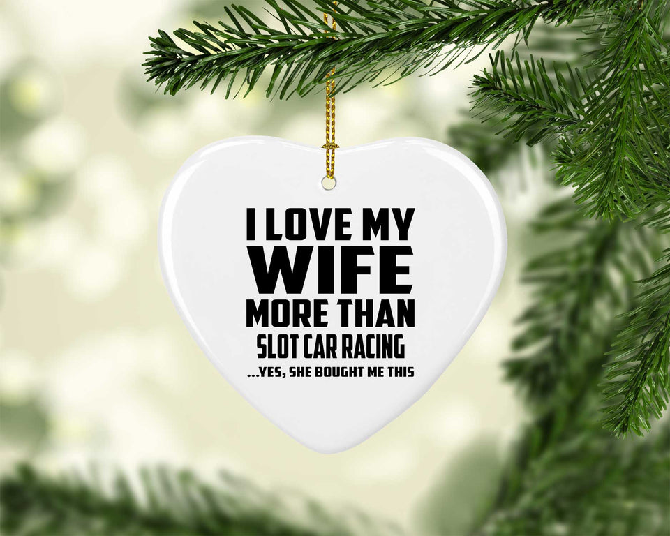 I Love My Wife More Than Slot Car Racing - Heart Ornament