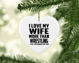 I Love My Wife More Than Wrestling - Heart Ornament