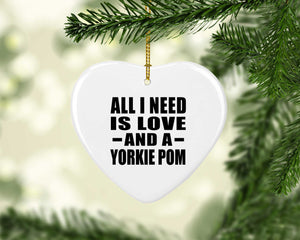 All I Need Is Love And A Yorkie Pom - Heart Ornament