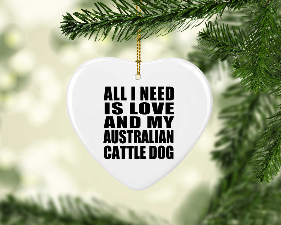 All I Need Is Love And My Australian Cattle Dog - Heart Ornament