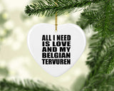 All I Need Is Love And My Belgian Tervuren - Heart Ornament