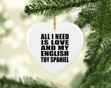 All I Need Is Love And My English Toy Spaniel - Heart Ornament