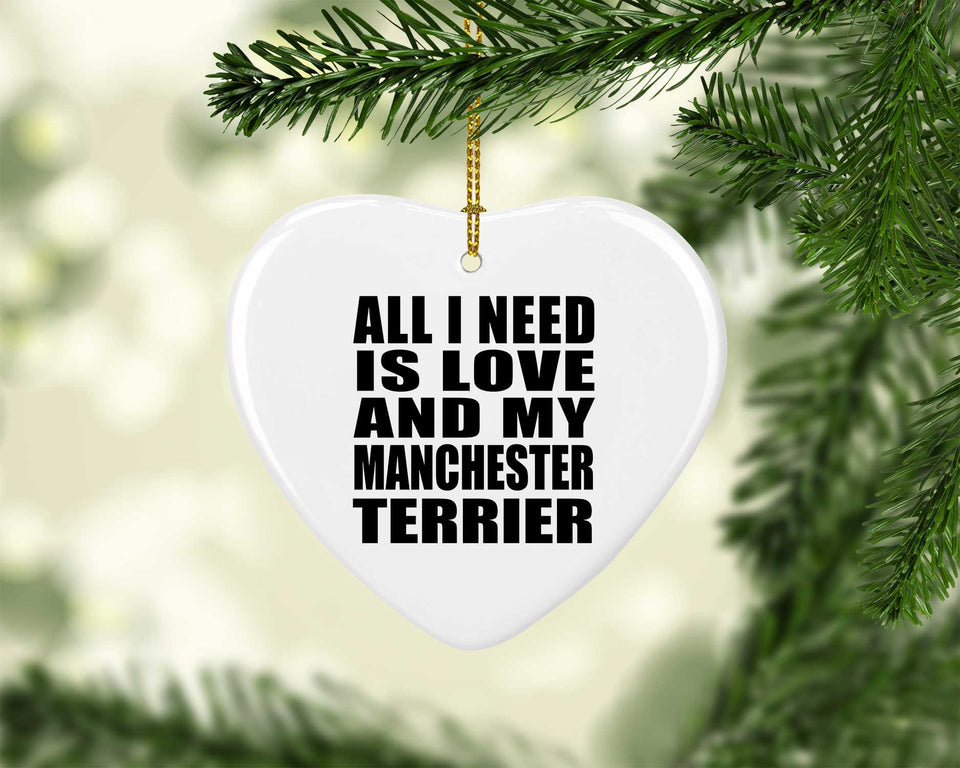 All I Need Is Love And My Manchester Terrier - Heart Ornament