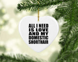 All I Need Is Love And My Domestic Shorthair - Heart Ornament