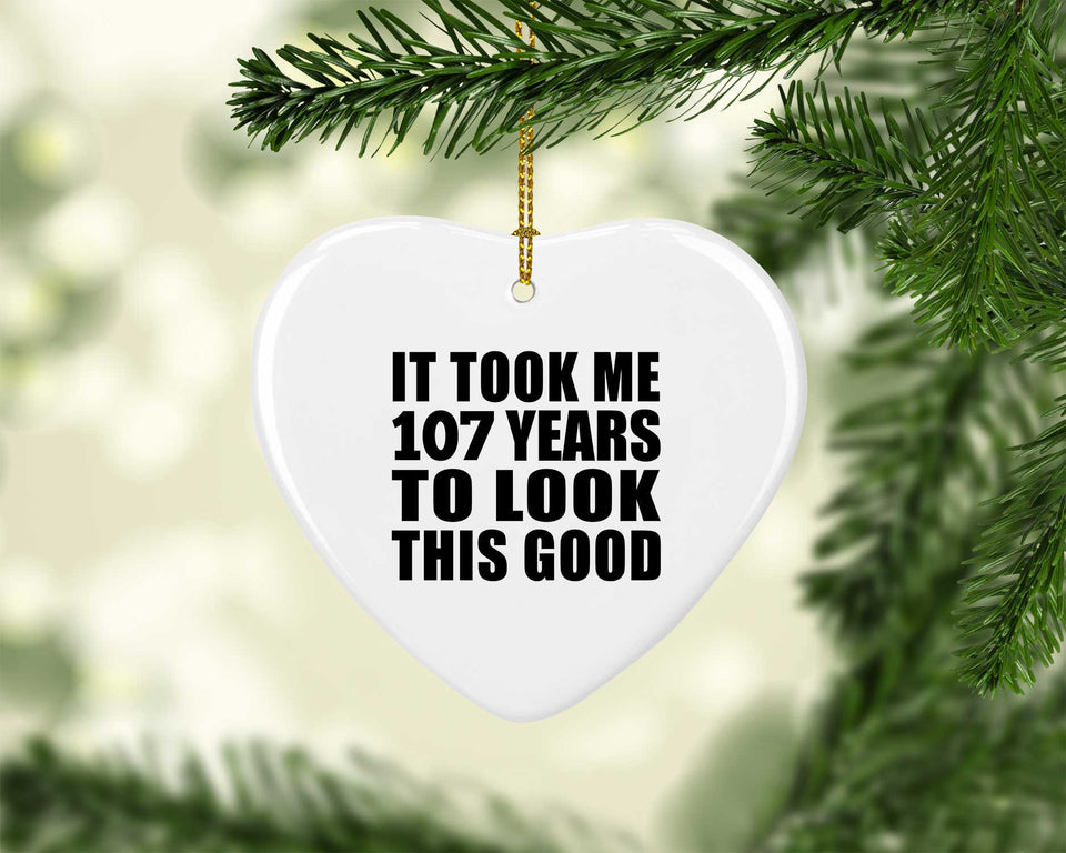 107th Birthday Took Me 107 Years To Look This Good - Heart Ornament