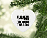107th Birthday Took Me 107 Years To Look This Good - Heart Ornament