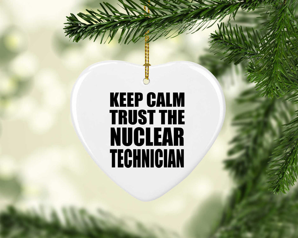 Keep Calm and Trust The Nuclear Technician - Heart Ornament