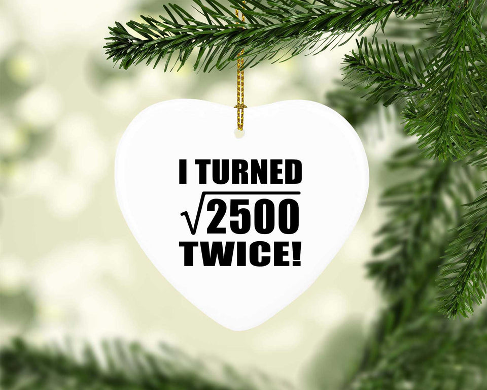 100th Birthday I Turned Square Root of 2500 Twice - Heart Ornament