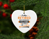 I Am Retired, But Working Full Time To Spoil My Grandkids - Heart Ornament