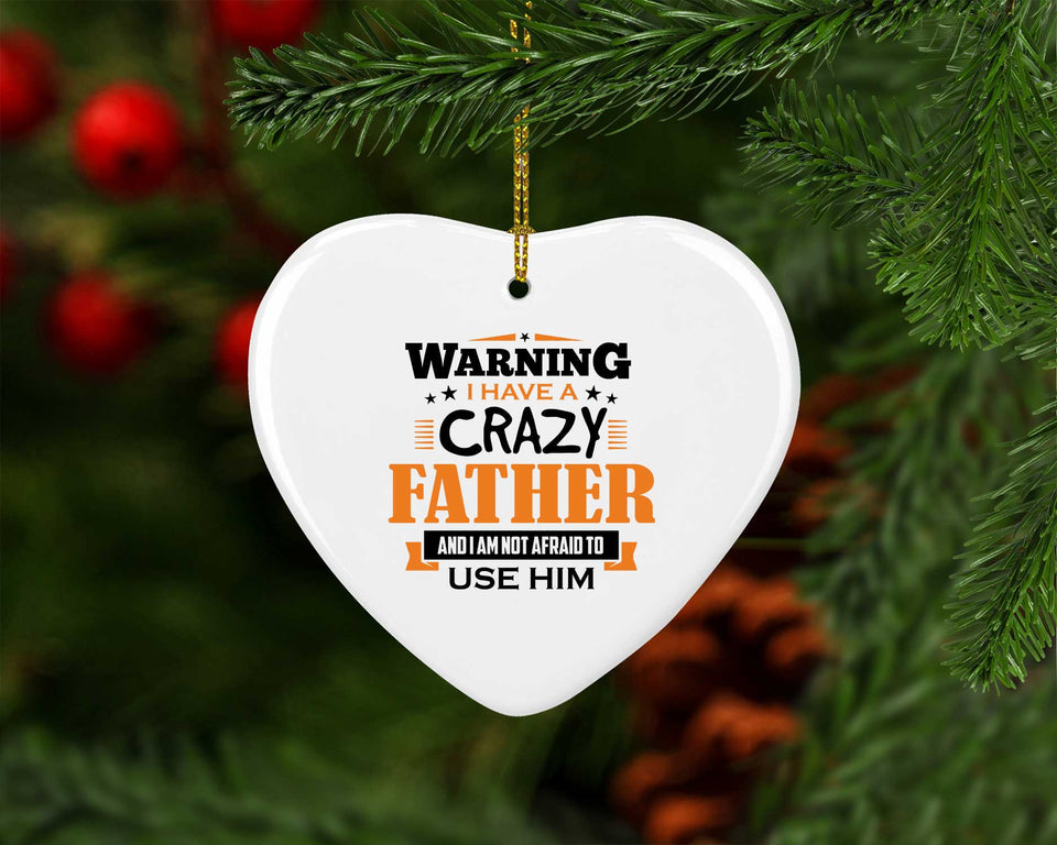 Warning I Have A Crazy Father & I Am Not Afraid To Use Him - Heart Ornament