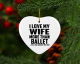 I Love My Wife More Than Ballet - Heart Ornament
