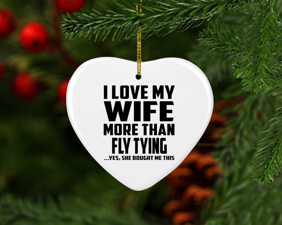 I Love My Wife More Than Fly Tying - Heart Ornament