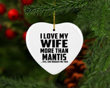 I Love My Wife More Than Mantis - Heart Ornament