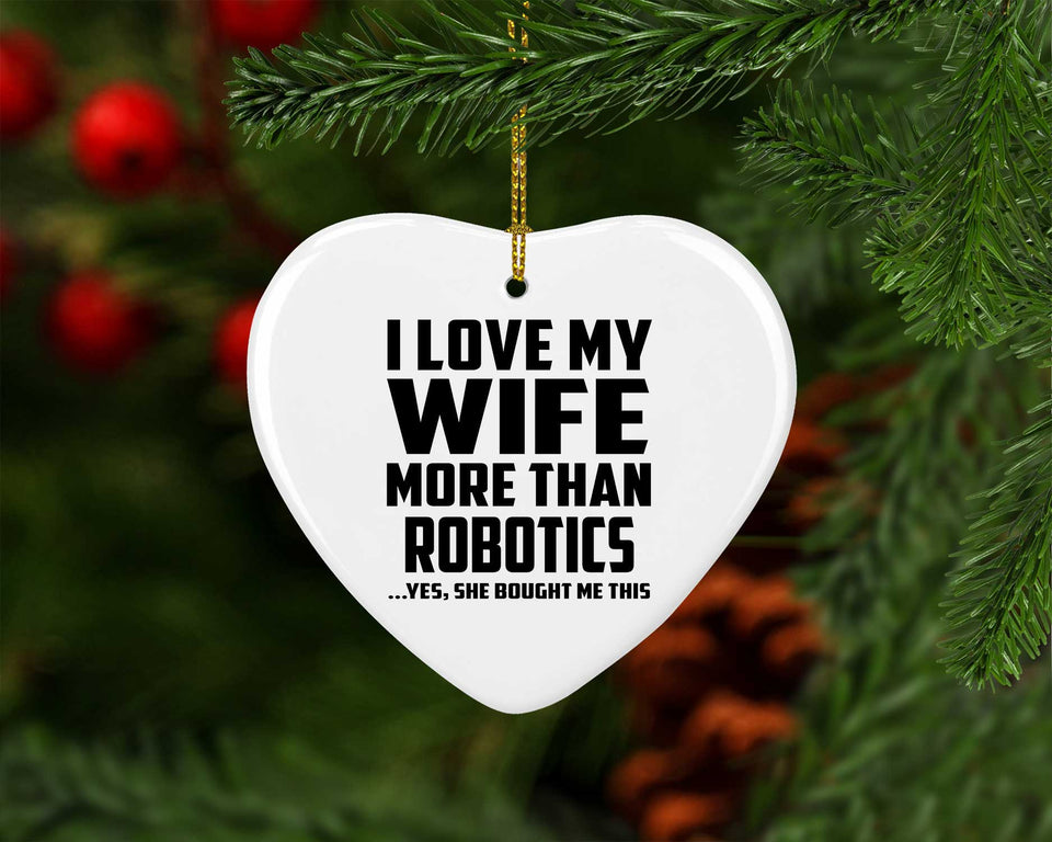 I Love My Wife More Than Robotics - Heart Ornament