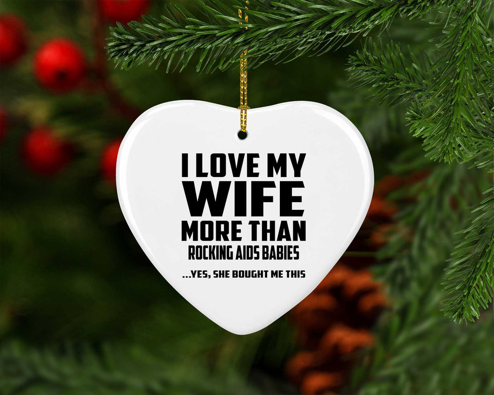 I Love My Wife More Than Rocking AIDS Babies - Heart Ornament