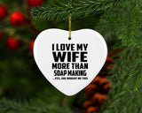 I Love My Wife More Than Soap Making - Heart Ornament