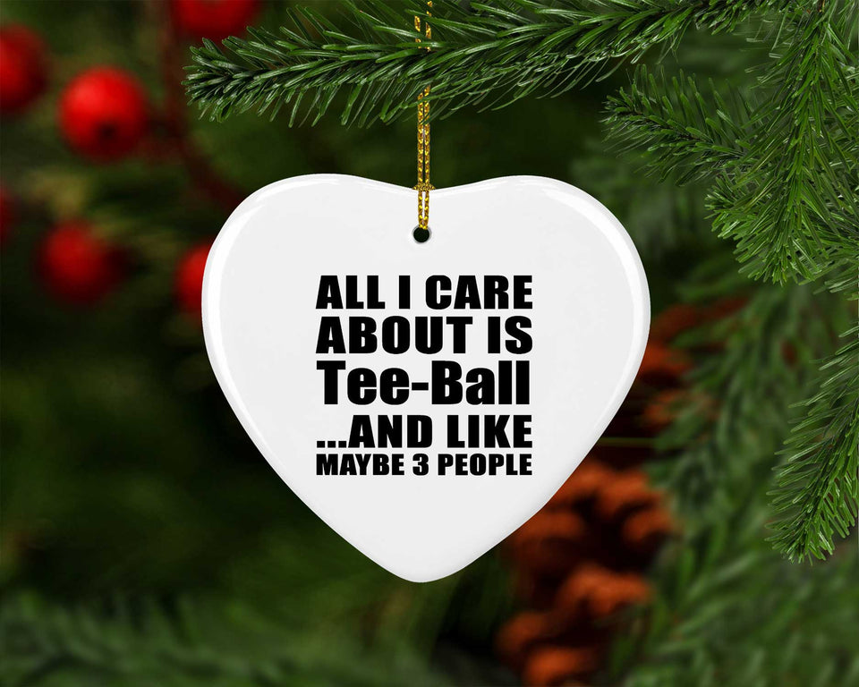 All I Care About Is Tee-Ball - Heart Ornament