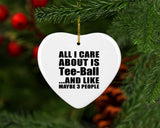 All I Care About Is Tee-Ball - Heart Ornament