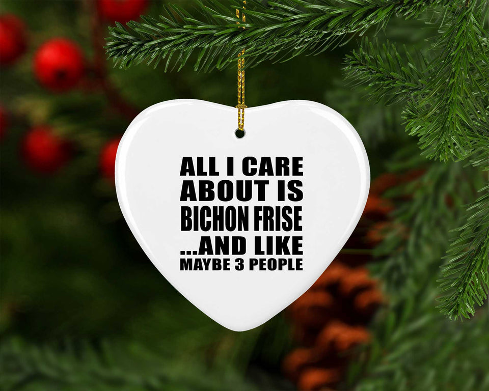 All I Care About Is Bichon Frise - Heart Ornament