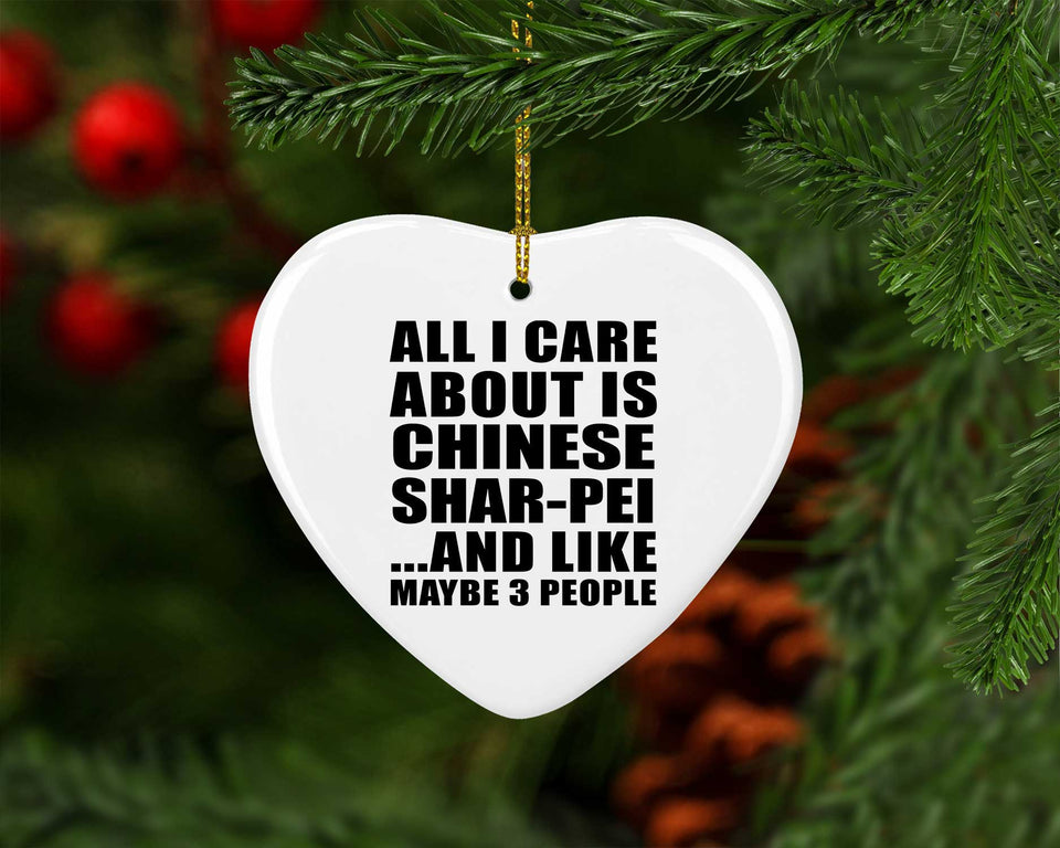 All I Care About Is Chinese Shar-Pei - Heart Ornament