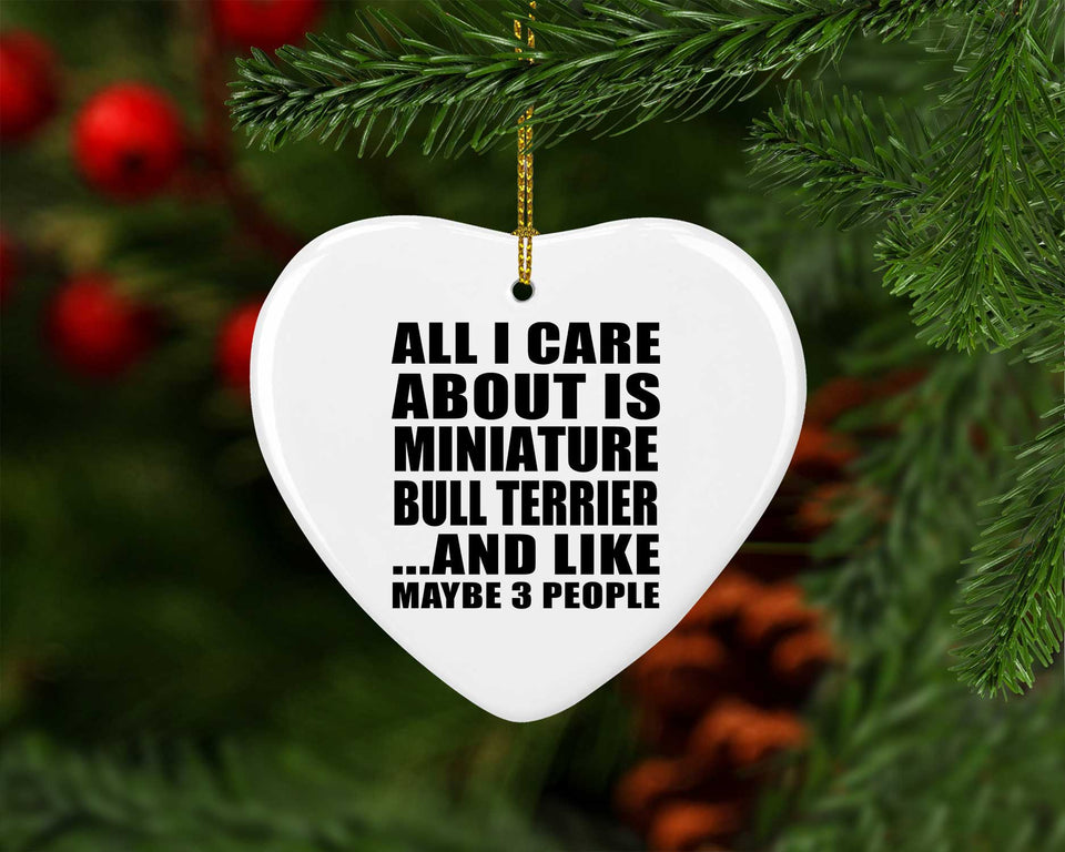 All I Care About Is Miniature Bull Terrier - Heart Ornament