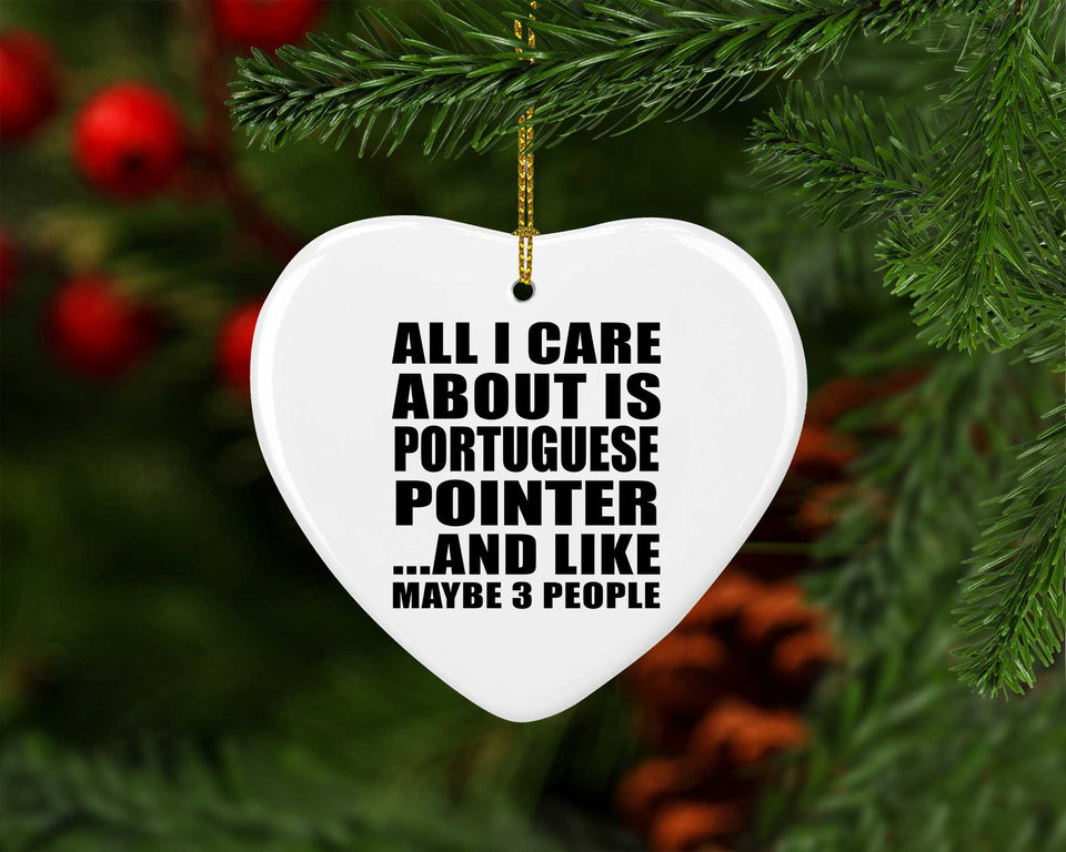 All I Care About Is Portuguese Pointer - Heart Ornament