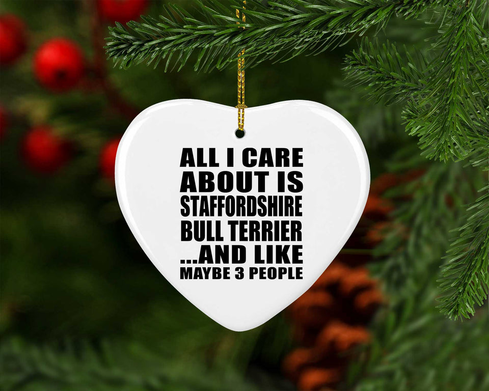 All I Care About Is Staffordshire Bull Terrier - Heart Ornament