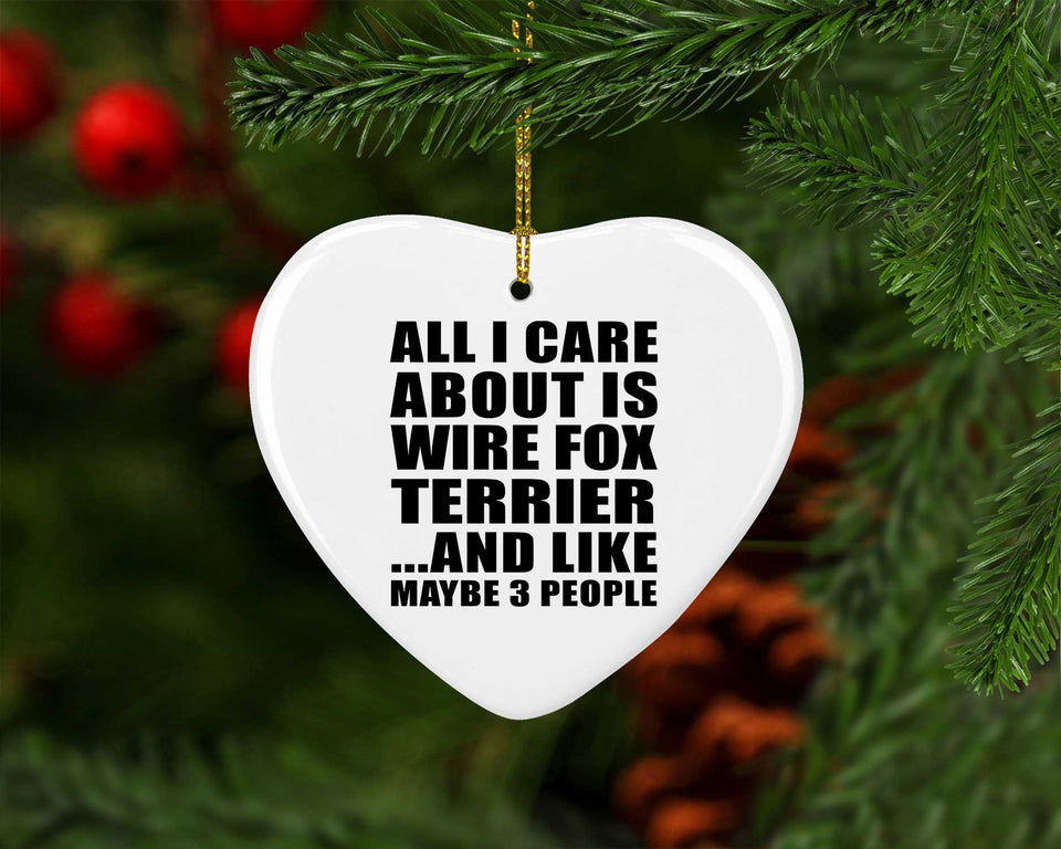 All I Care About Is Wire Fox Terrier - Heart Ornament