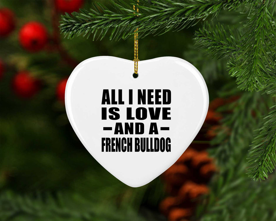 All I Need Is Love And A French Bulldog - Heart Ornament