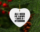 All I Need Is Love And A Otterhound - Heart Ornament