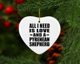 All I Need Is Love And A Pyrenean Shepherd - Heart Ornament