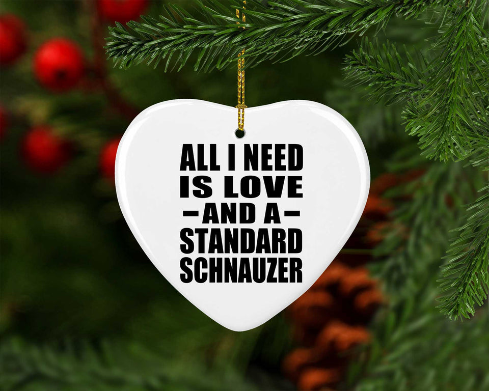All I Need Is Love And A Standard Schnauzer - Heart Ornament