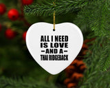 All I Need Is Love And A Thai Ridgeback - Heart Ornament
