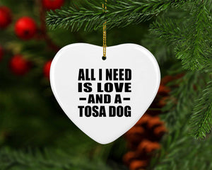 All I Need Is Love And A Tosa Dog - Heart Ornament