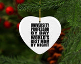 University Professor By Day World's Best Mom By Night - Heart Ornament